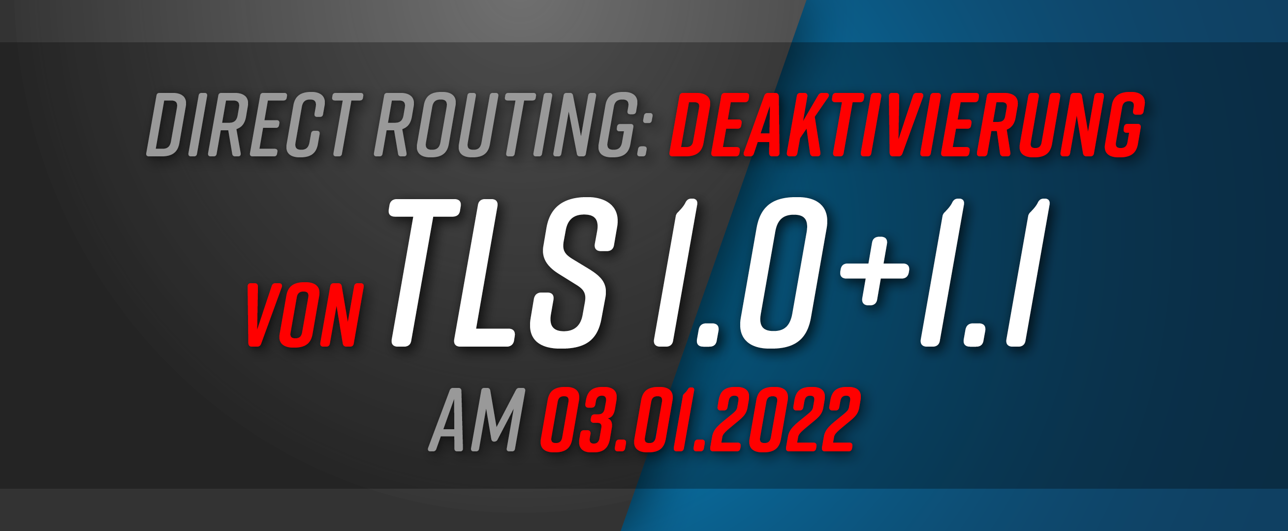 Deaktivierung der Transport Layer Security (TLS) 1.0 und 1.1 an der Direct Routing Schnittstelle am 03.01.2022 durch Microsoft.